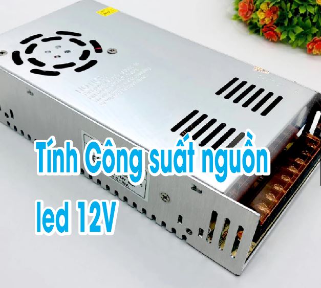 Hướng dẫn tính công suất nguồn cho led ruồi 12V